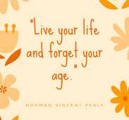 Live your life and forget your age is an inspiration quote for seniors